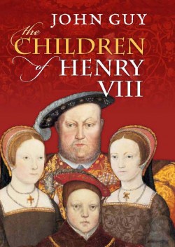 The Children of Henry VIII, by John Guy