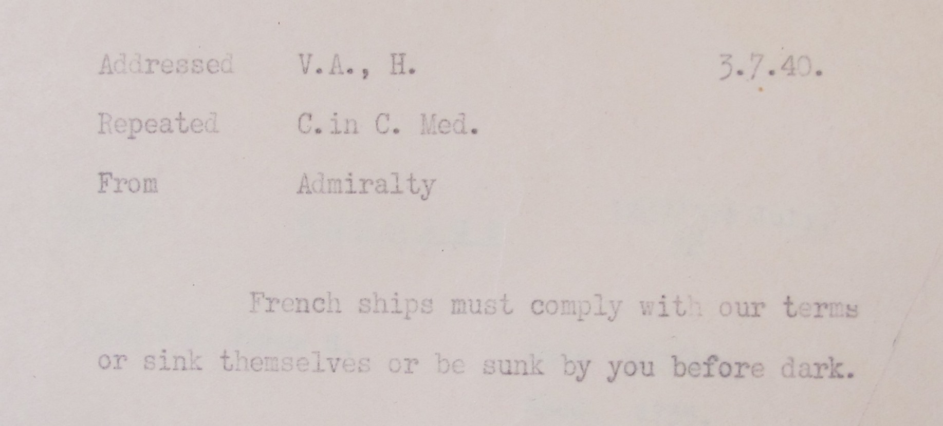 Final instructions to Vice Admiral Somerville: 'French ships must comply with our terms or sink themselves or be sunk by you before dark'